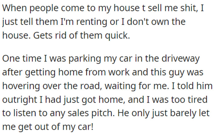 Avoiding salespeople by making excuses about not owning the house or being too tired to listen to their pitches.
