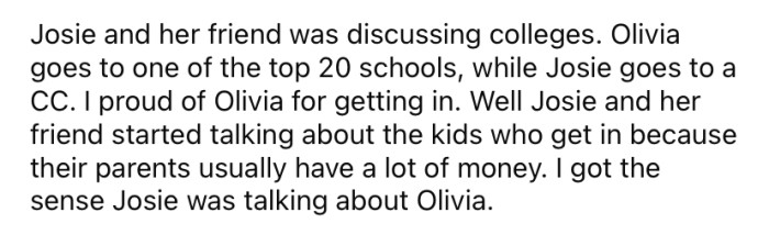 Recently, when Josie was discussing colleges with her friends, the OP overheard her talking about how easy it is for some kids to get into good schools because their parents have money.