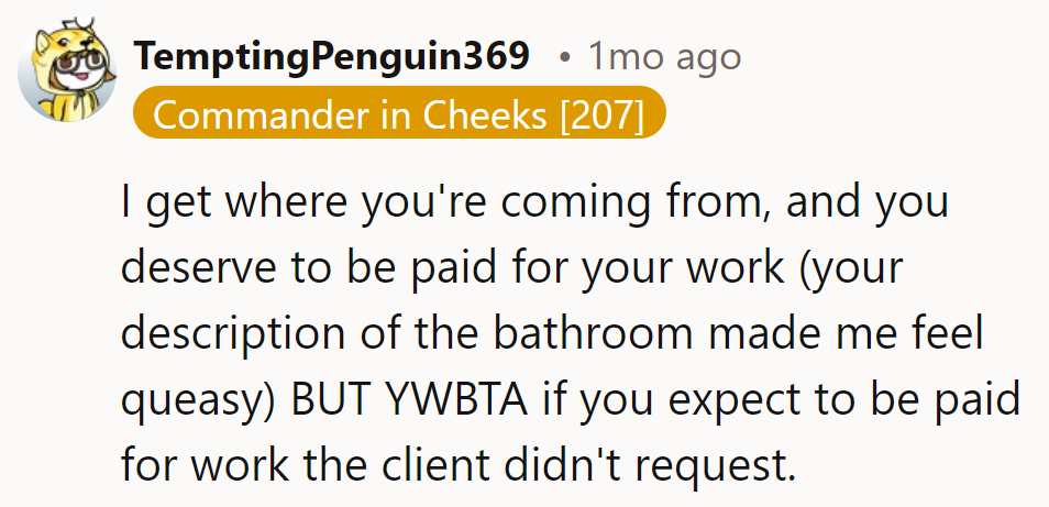 Understanding the bathroom’s awfulness, they’d still be the A-hole expecting payment for unsolicited work.