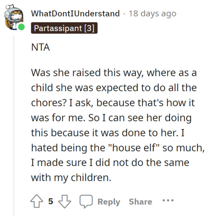 Maybe the mom was brought up the same way—children were expected to do all chores. If so, then maybe this is payback for what she experienced.