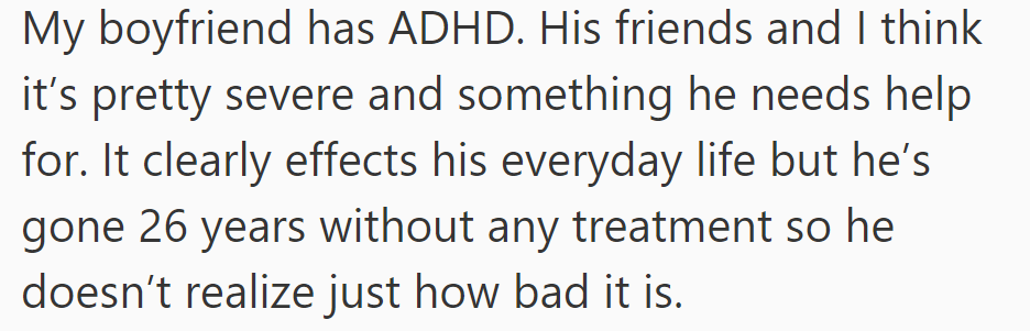 OP's boyfriend's severe ADHD affects his daily life, but he doesn't realize it after 26 years without treatment.