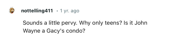 “Sounds a Little Pervy. Why Only Teens?”