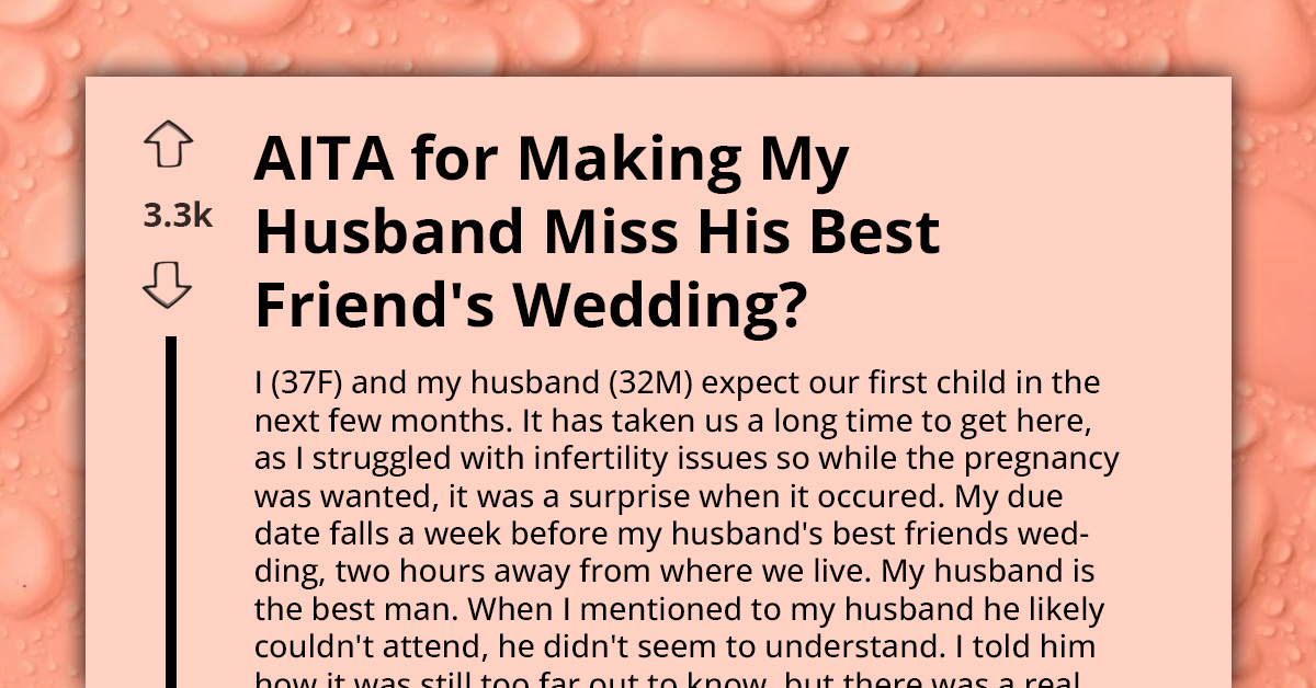 Woman Finally Gets Pregnant And Tries To Control Unknown By Making Her Husband Miss His Best Friend's Wedding, Redditors React