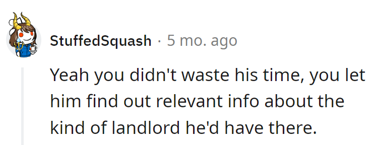 Not a waste; just offered him a sneak peek into the thrilling world of landlord drama. Consider it a preemptive rental review!