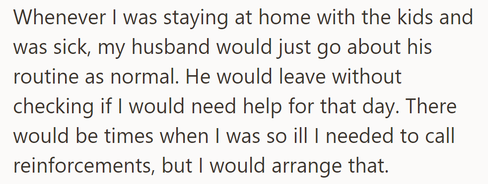 When she was sick, her husband didn't check if she needed help with the kids, so she arranged it herself when necessary.