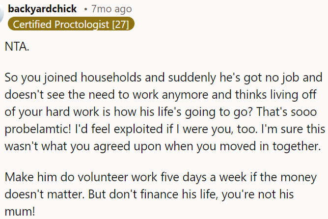 Maybe OP could suggest that he volunteer if money isn't a concern, but she shouldn't have to financially support him like a parent.