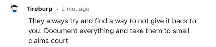 “Document everything and take them to small claims court.”