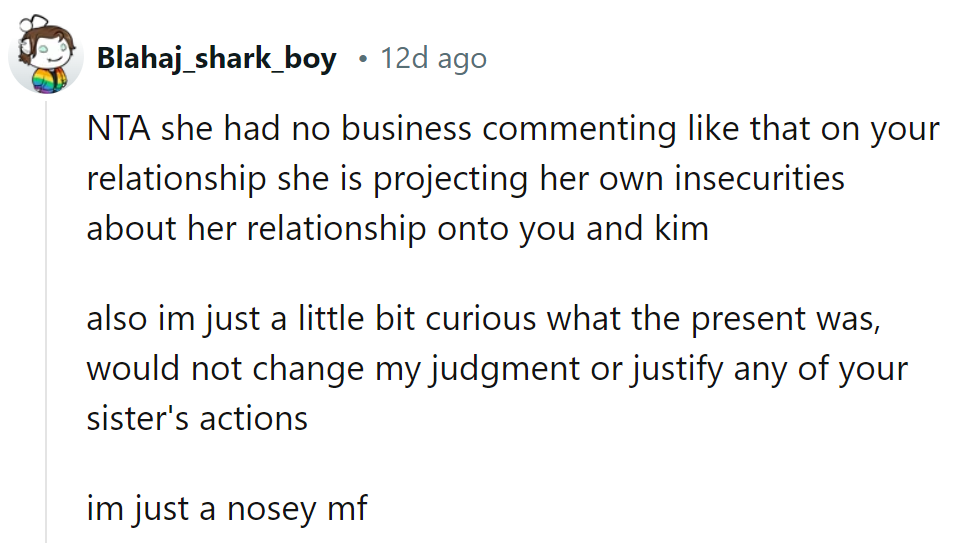 The sister's projecting her relationship insecurities onto OP and Kim. As for the present, she's just a curious, nosy individual.
