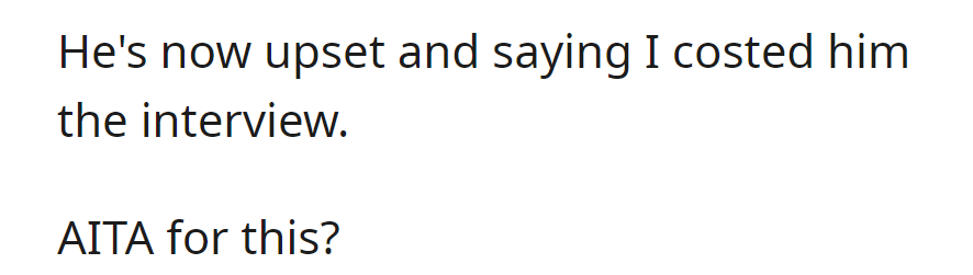 He's upset, blaming her for costing him the interview. Is she in the wrong?
