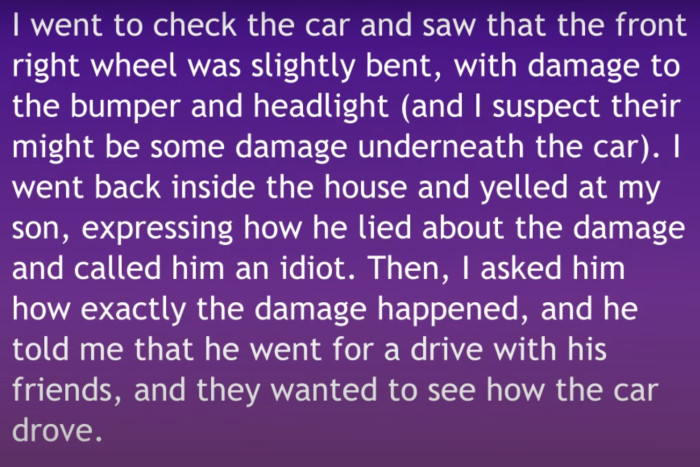 Upon inspection, OP realized that the damage was much more extensive than his son had admitted. This caused OP to go ballistic on his son