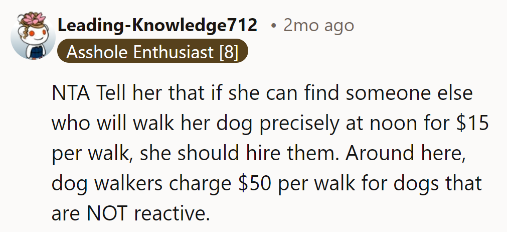 NTA. Suggest she find someone to walk her dog at noon for $15—good luck with that!