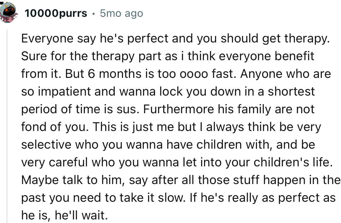 “Maybe talk to him and say that after all that has happened in the past, you need to take it slow. If he's really as perfect as he seems, he'll wait.”