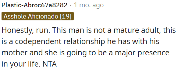 The man is immature and overly reliant on his mother, who will likely play a significant role in their relationship.