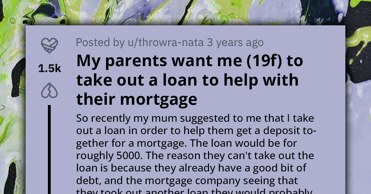 Parents Ask Teen To Take Loan To Help With Mortgage Payments, Redditors Try To Convince Them Not To Fall Into That Trap