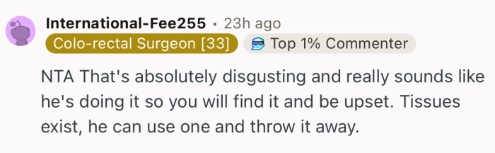 “That's absolutely disgusting and really sounds like he's doing it so you will find it and be upset.”