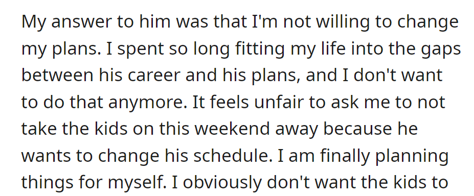 She refuses to change her plans, prioritizing her own needs after accommodating his career for so long.