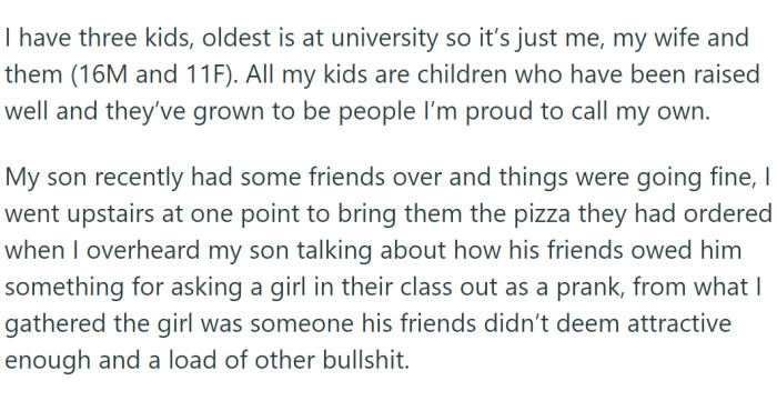 OP has two kids living with him. When he overhears his son discussing a cruel prank with his friends, OP is understandably upset.