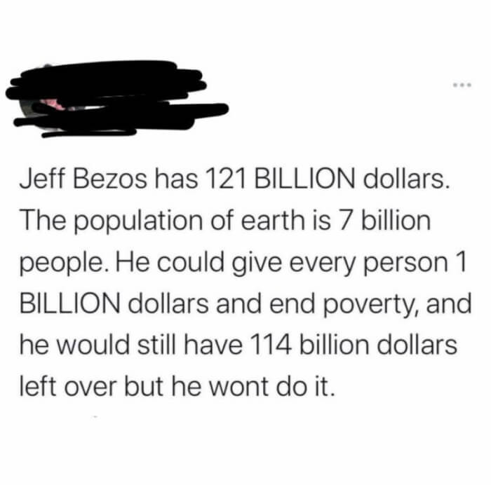 3. Not even Jeff has enough money to give everyone a billion dollars.
