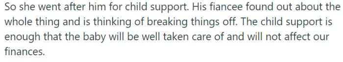 Determined to secure financial support for their child, she pursued legal action against the father. However, this decision had unintended consequences, as his fiancee discovered the situation and contemplated ending their relationship.