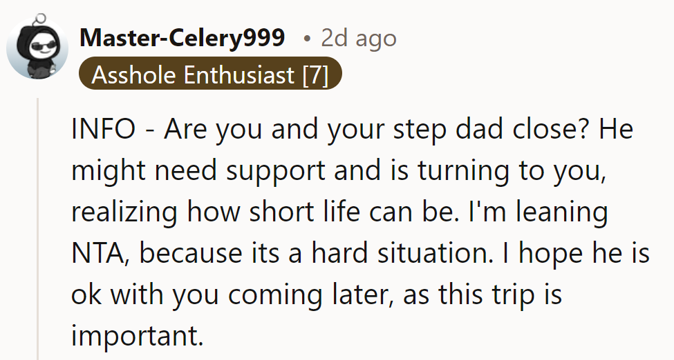 Close to stepdad? He might need backup, realizing life is short. Leaning NTA—hope he's cool with a later visit.