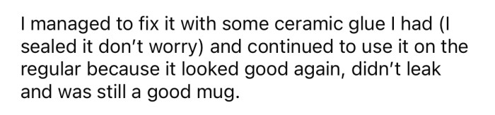 She managed to fix the mug with some ceramic glue and started using it again.