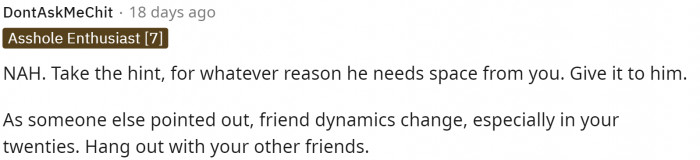 He's pushing back for some reason, and I'd just give him the space too. No hard feelings.