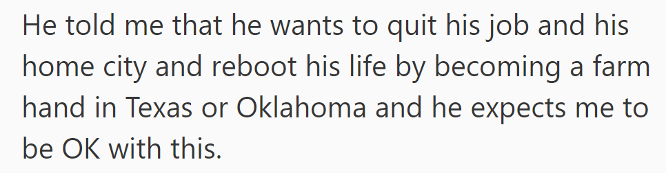 He wants to quit his job and city life to become a farmhand in Texas or Oklahoma, expecting her approval.