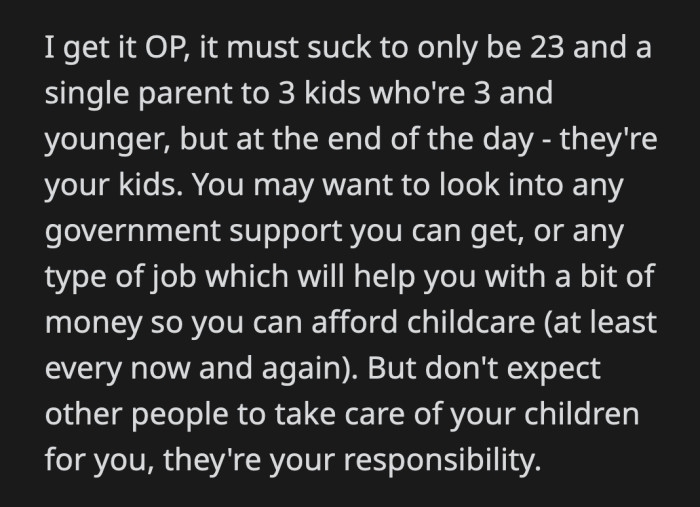 OP's life probably revolves around her three kids, but she shouldn't manipulate other people so she can bail whenever she needs a break