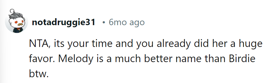 It's his time, and he already did her a huge favor. By the way, Melody is a much better name than Birdie.