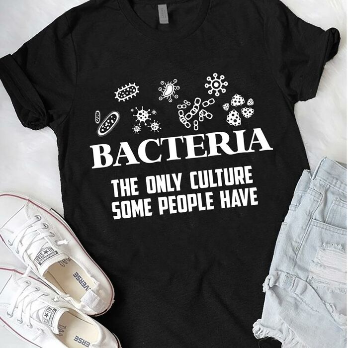 13. Culture is relative—if yours can only be found under a microscope, s*cks to be you