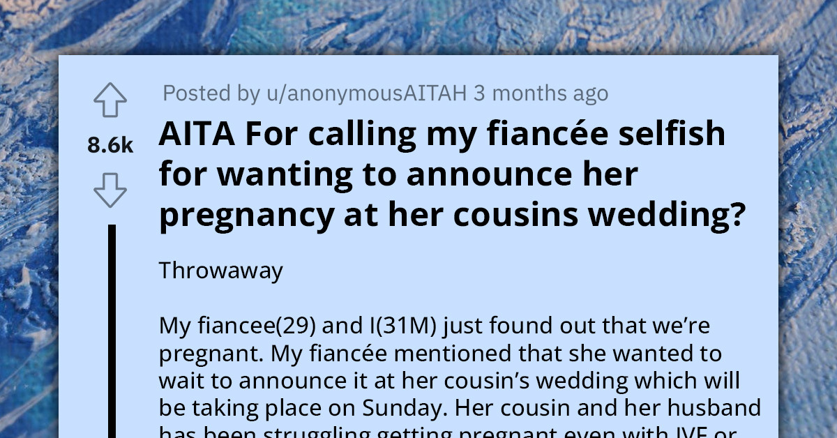 Redditor Calls His Pregnant Fiancée Selfish For Wanting To Announce Pregnancy At Wedding Of Cousin Who Is Struggling With IVF