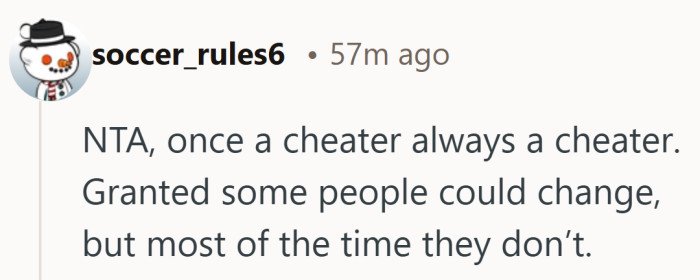 People can change, sure, but trust usually waits for proof, not promises.