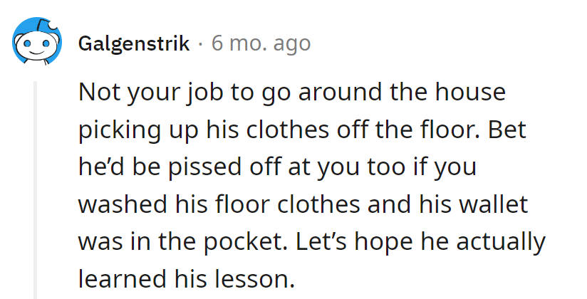 Not the designated clothes-picker-upper here. Imagine if his wallet had a wash-and-learn experience! Lesson learned, hopefully.