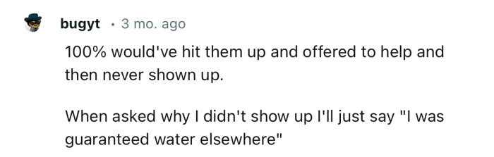 “100% would've hit them up and offered to help and then never shown up.”