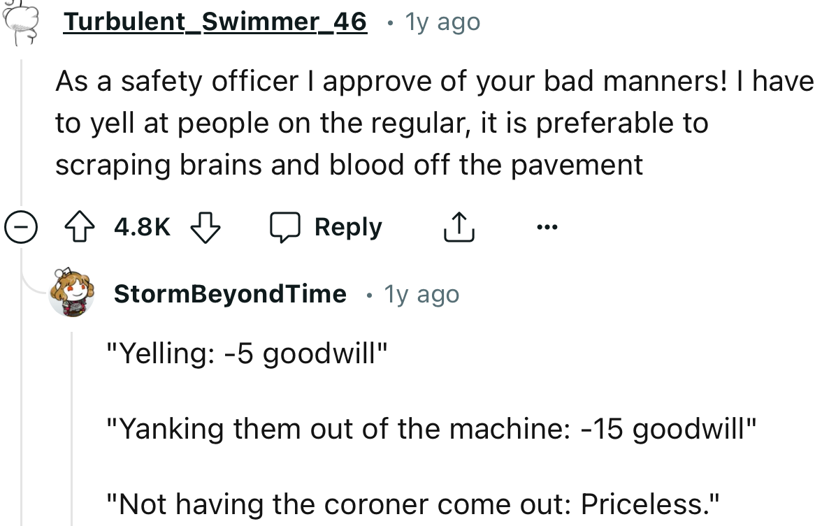 “As a safety officer I approve of your bad manners! I have to yell at people on the regular.”