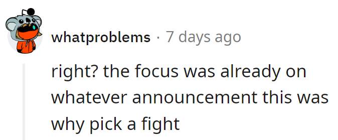 Right? The spotlight was on the announcement; why stir up a brawl?