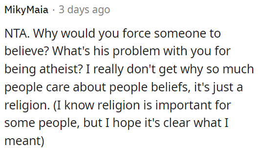 Being an atheist shouldn't be an issue. People need to respect each other's beliefs; it's just religion.
