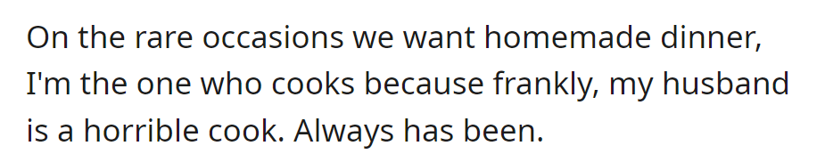 She cooks at home because her husband is a terrible cook.