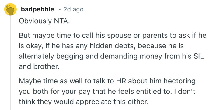 “Maybe time as well to talk to HR about him hectoring you both for your pay that he feels entitled to.”