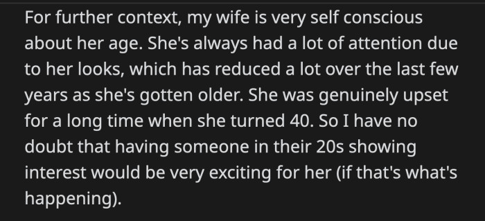 OP knows his wife struggled with turning 40. If her young coworker paid attention to her, OP could see how she would be flattered by it.