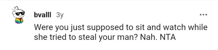 You couldn't just watch and let her steal your man