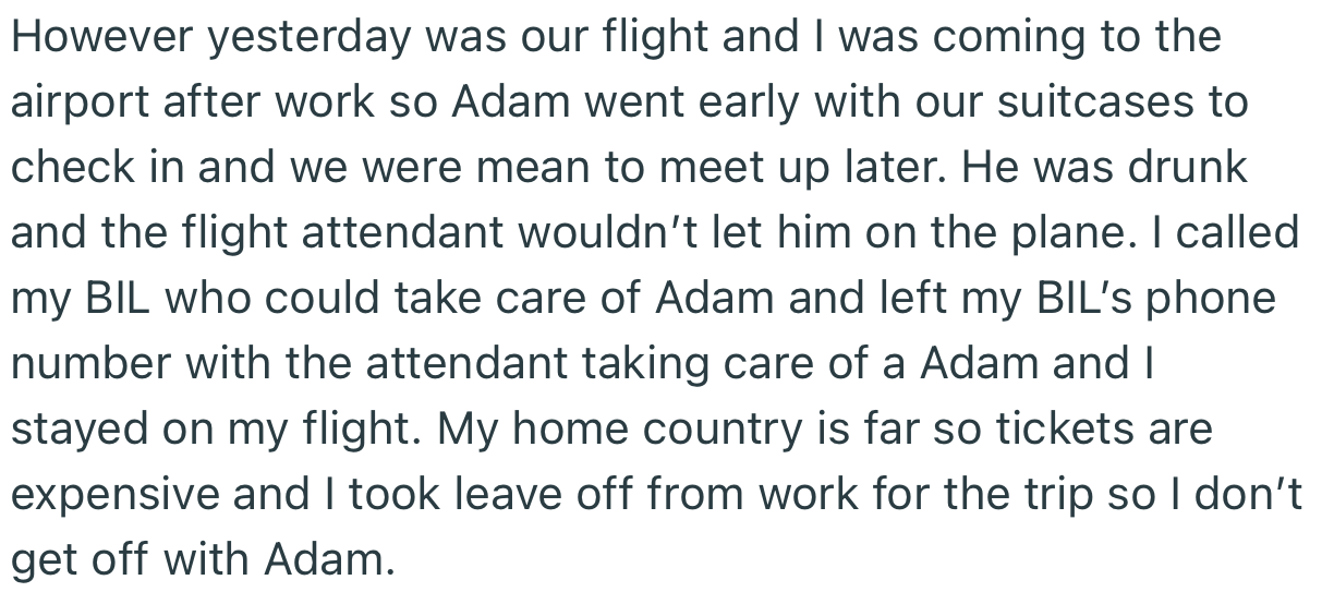 Unfortunately, Adam got drunk before the flight, causing him to be barred from boarding the plane. Consequently, OP had to leave him behind