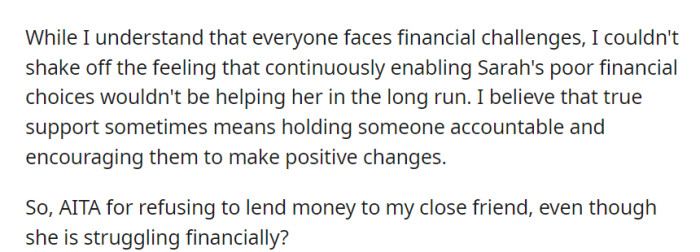 OP wonders if she's wrong for not lending money to her financially struggling friend, Sarah, believing that genuine support involves accountability and encouraging positive change.