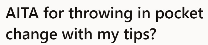 He thinks he is just adding spare change to a normal tip, but he already knows not everyone at the table approves.