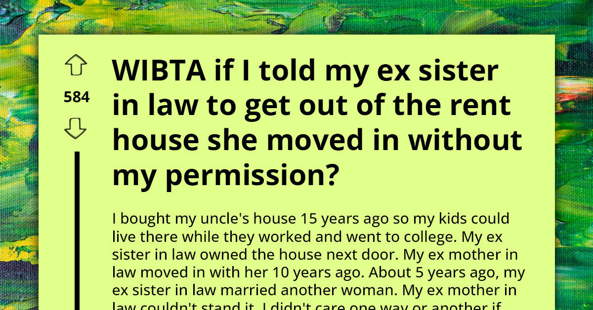 Man Asks If He'll Be AH For Evicting His Ex Sister-In-Law Who Moved Into His House Without Permission
