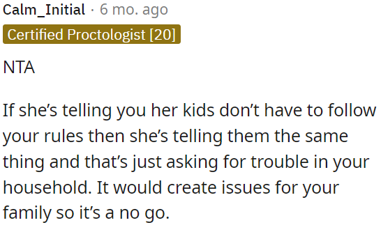 If she is saying that her kids don't have to follow OP's rules, it could lead to problems in OP's household and is not acceptable.