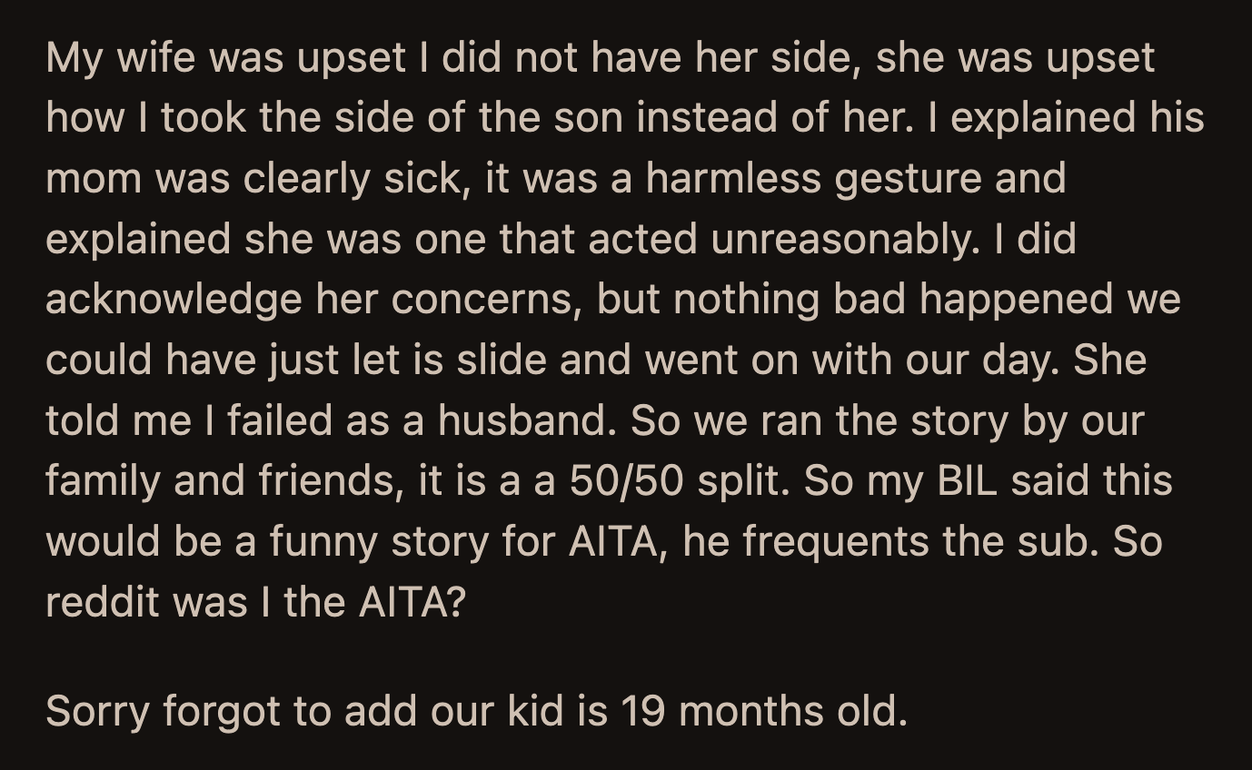 His wife said OP failed as a husband. Their family and friends were split as to who reacted correctly. Redditors were called in to break the tie.