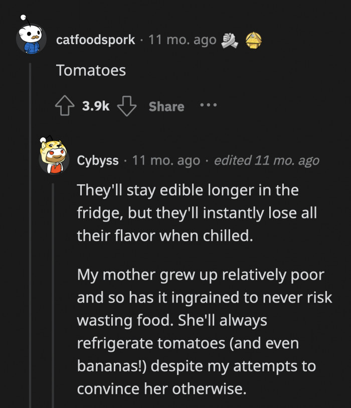 3. It’s always a debate whether you should refrigerate fruits. You can, but with tomatoes, the compromise would be their flavor.