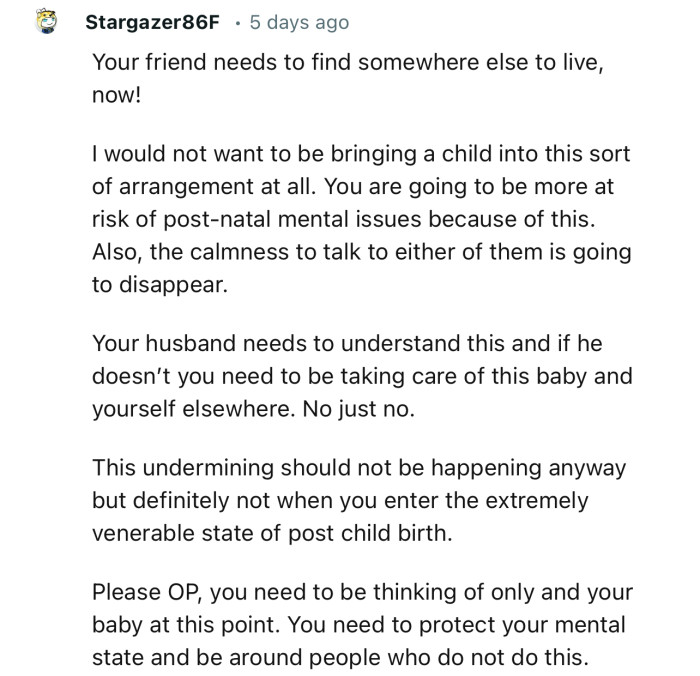 “Your friend needs to find somewhere else to live, now! I would not want to be bringing a child into this sort of arrangement.”