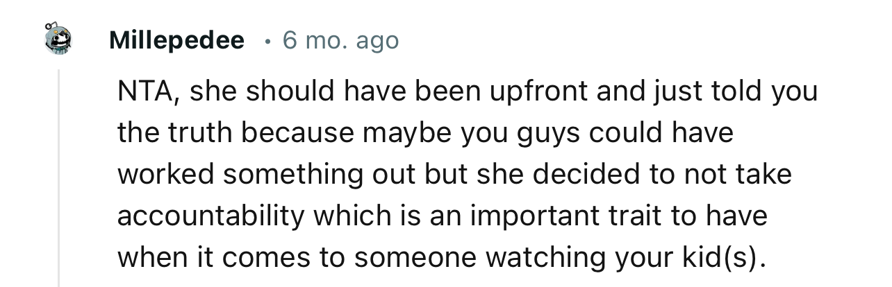 “NTA…She should have been upfront and just told you the truth because maybe you guys could have worked something out.”